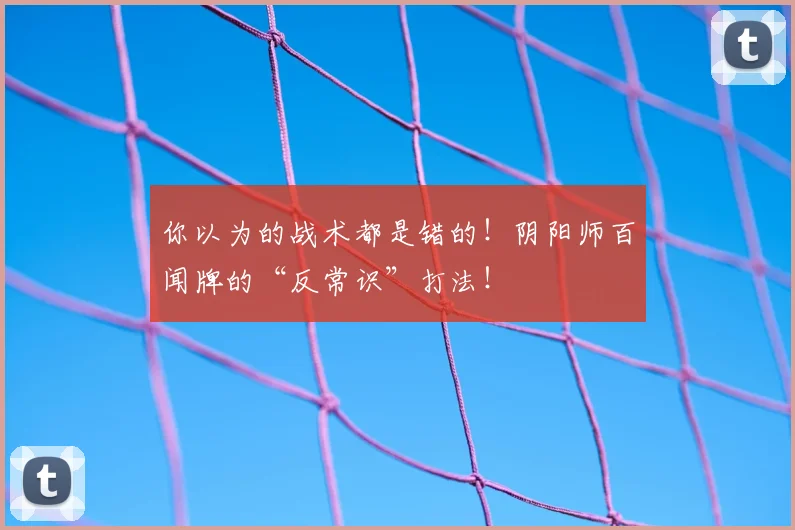 你以为的战术都是错的!阴阳师百闻牌的“反常识”打法!