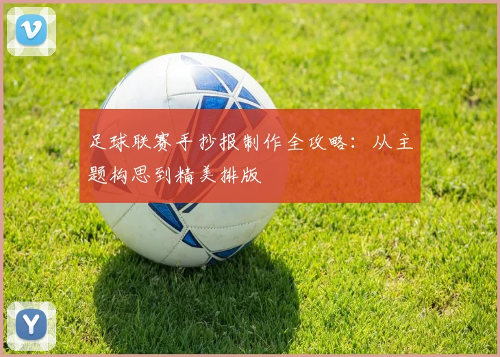 足球联赛手抄报制作全攻略：从主题构思到精美排版